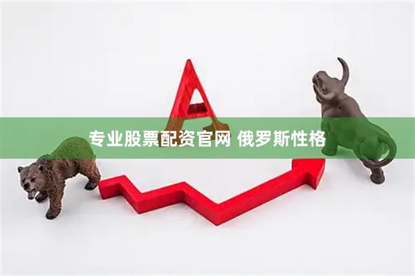 专业股票配资官网 俄罗斯性格