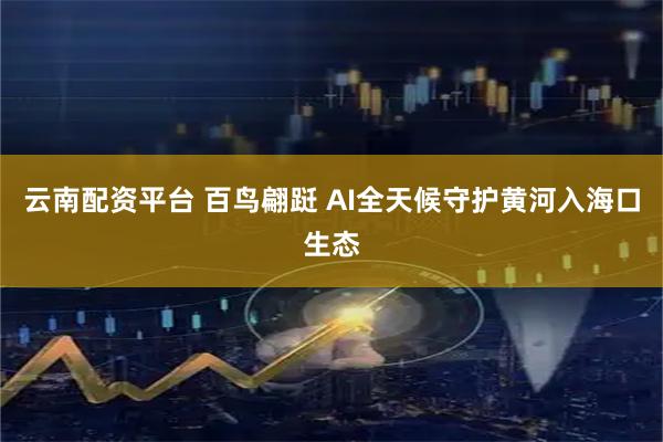云南配资平台 百鸟翩跹 AI全天候守护黄河入海口生态